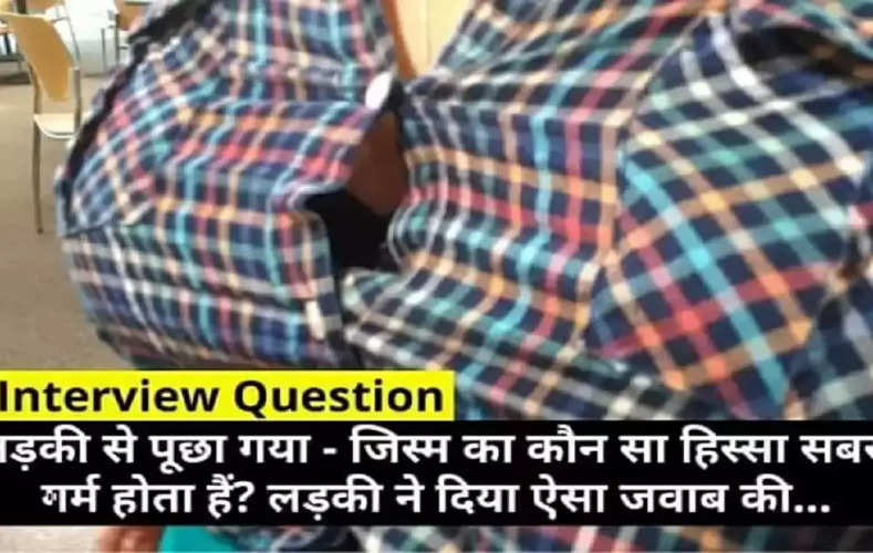 IAS UPSC Interview Questions – लड़की से पूछा सवाल, जिस्म का कौनसा हिस्सा सबसे ज्यादा गर्म रहता है, मिला ये जवाब
