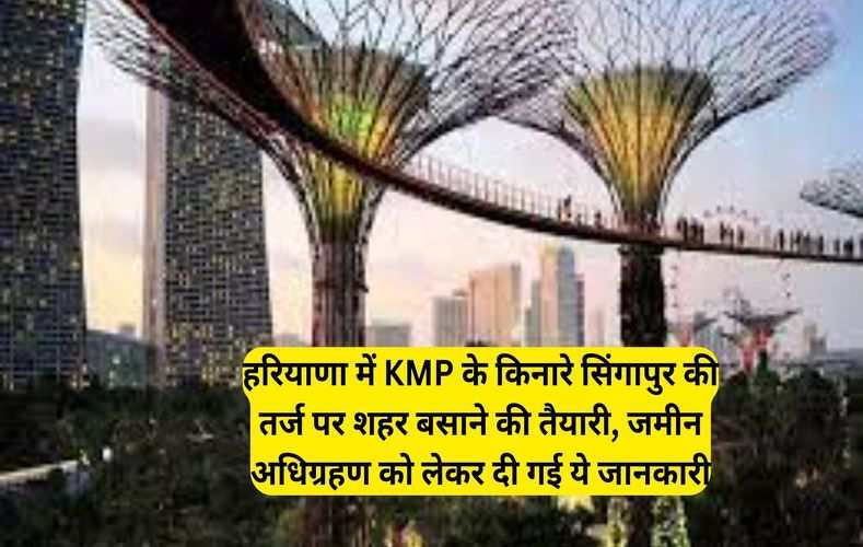  हरियाणा में KMP के किनारे सिंगापुर की तर्ज पर शहर बसाने की तैयारी, जमीन अधिग्रहण को लेकर दी गई ये जानकारी