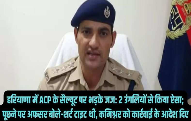 हरियाणा में ACP के सैल्यूट पर भड़के जज: 2 उंगलियों से किया ऐसा; पूछने पर अफसर बोले-शर्ट टाइट थी, कमिश्नर को कार्रवाई के आदेश दिए