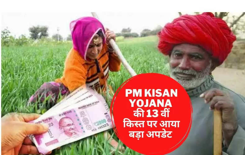 पीएम किसान योजना की 13वीं किस्त पर आया बड़ा अपडेट, केवल इन किसानों के खाते में आएंगे 4000 रुपये, यहां जानिए पूरी डिटेल   